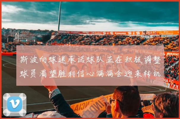 斯波向球迷承诺球队正在积极调整球员渴望胜利信心满满会迎来转机
