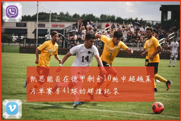 凯恩能否在德甲剩余10轮中超越莱万单赛季41球的辉煌纪录