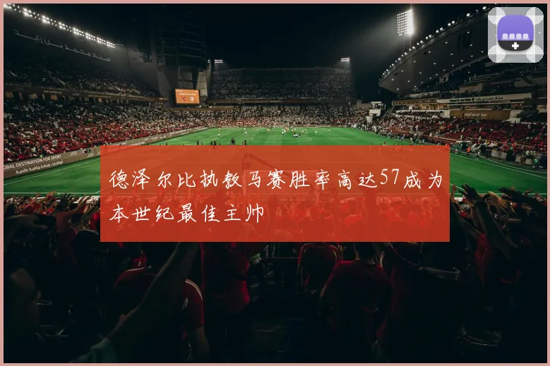 德泽尔比执教马赛胜率高达57成为本世纪最佳主帅