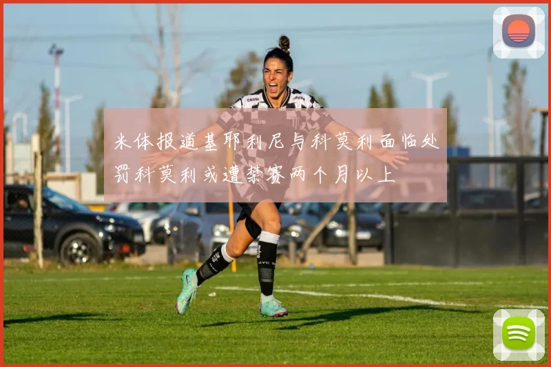 米体报道基耶利尼与科莫利面临处罚科莫利或遭禁赛两个月以上