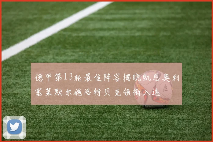 德甲第13轮最佳阵容揭晓凯恩奥利塞莱默尔施洛特贝克领衔入选