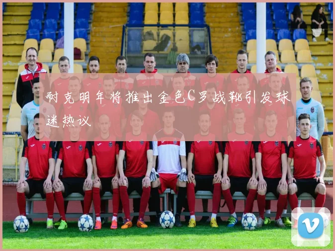 耐克明年将推出金色C罗战靴引发球迷热议